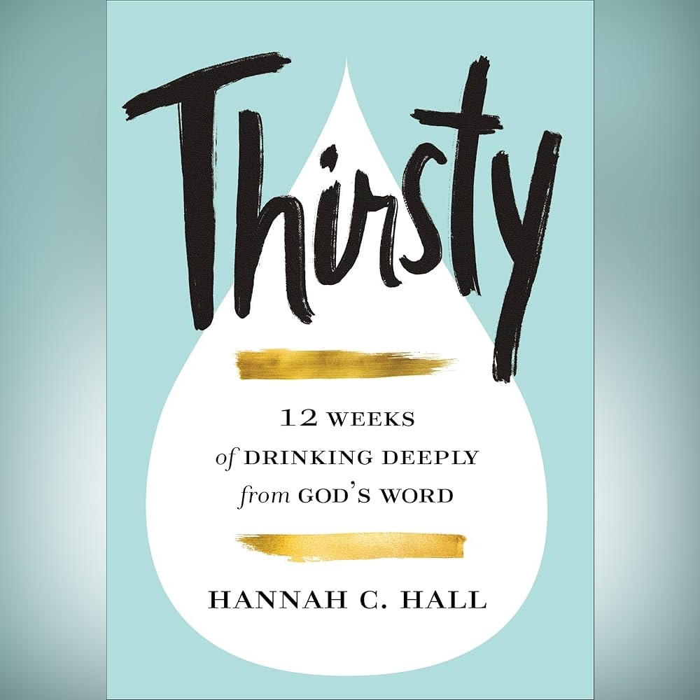 Thirsty: 12 Weeks of Drinking Deeply from God's Word Hannah Hall Paperback Book